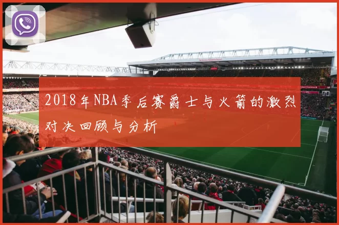 2018年NBA季后赛爵士与火箭的激烈对决回顾与分析