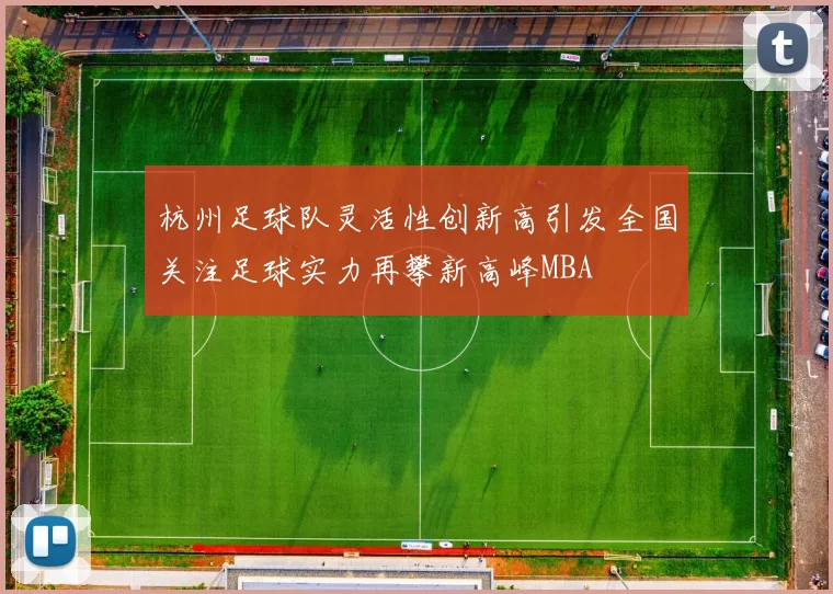 杭州足球队灵活性创新高引发全国关注足球实力再攀新高峰MBA