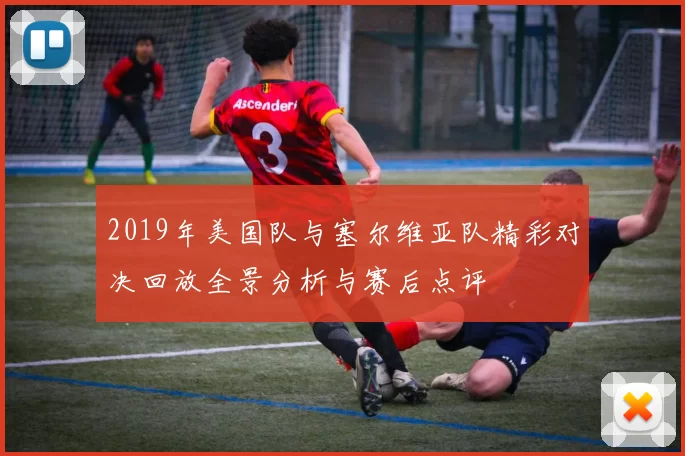 2019年美国队与塞尔维亚队精彩对决回放全景分析与赛后点评