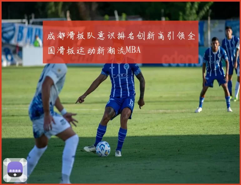 成都滑板队意识排名创新高引领全国滑板运动新潮流MBA