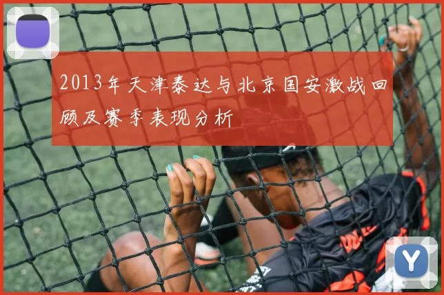 2013年天津泰达与北京国安激战回顾及赛季表现分析
