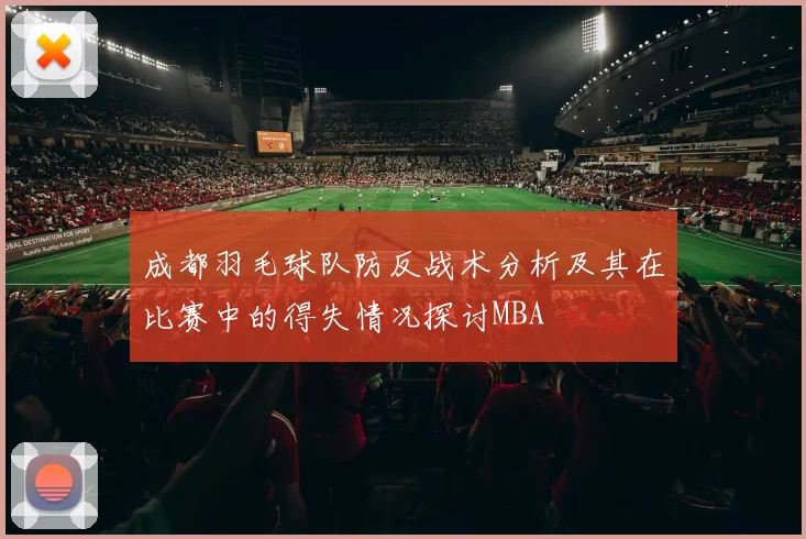 成都羽毛球队防反战术分析及其在比赛中的得失情况探讨MBA